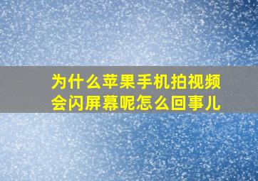 为什么苹果手机拍视频会闪屏幕呢怎么回事儿