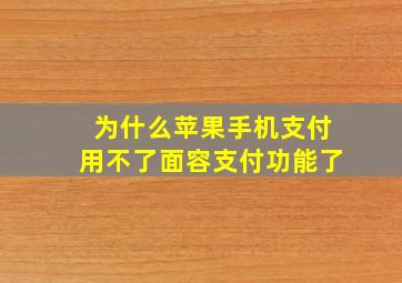 为什么苹果手机支付用不了面容支付功能了