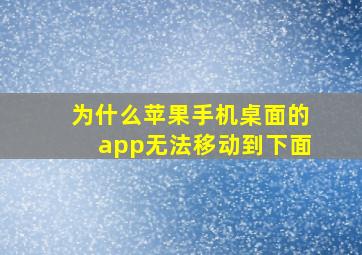 为什么苹果手机桌面的app无法移动到下面