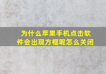 为什么苹果手机点击软件会出现方框呢怎么关闭