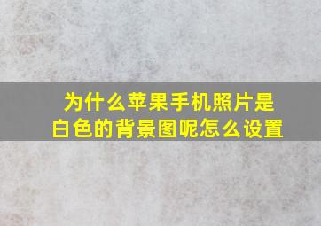 为什么苹果手机照片是白色的背景图呢怎么设置