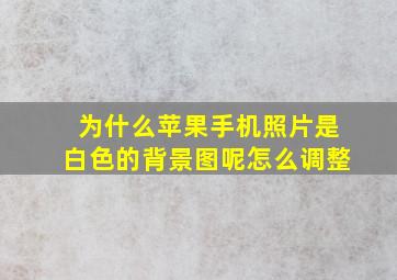 为什么苹果手机照片是白色的背景图呢怎么调整