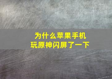 为什么苹果手机玩原神闪屏了一下