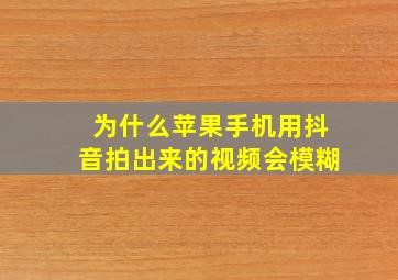 为什么苹果手机用抖音拍出来的视频会模糊