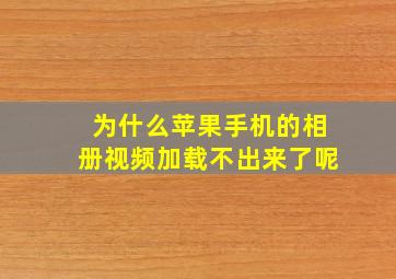 为什么苹果手机的相册视频加载不出来了呢