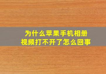 为什么苹果手机相册视频打不开了怎么回事