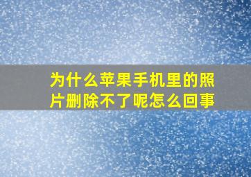 为什么苹果手机里的照片删除不了呢怎么回事