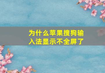 为什么苹果搜狗输入法显示不全屏了