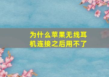 为什么苹果无线耳机连接之后用不了