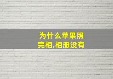 为什么苹果照完相,相册没有