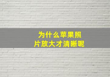 为什么苹果照片放大才清晰呢