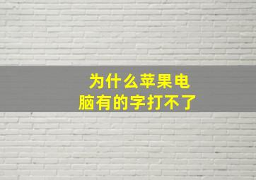 为什么苹果电脑有的字打不了