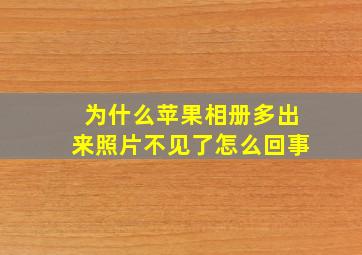 为什么苹果相册多出来照片不见了怎么回事