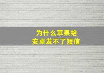 为什么苹果给安卓发不了短信