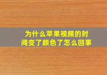 为什么苹果视频的时间变了颜色了怎么回事