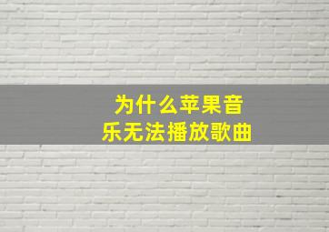 为什么苹果音乐无法播放歌曲