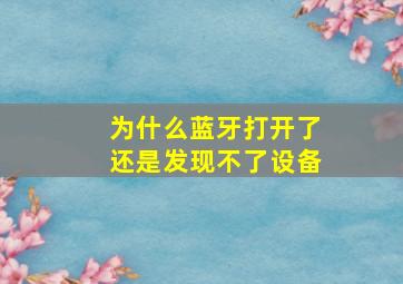 为什么蓝牙打开了还是发现不了设备