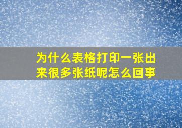 为什么表格打印一张出来很多张纸呢怎么回事