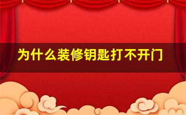 为什么装修钥匙打不开门