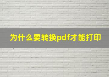 为什么要转换pdf才能打印