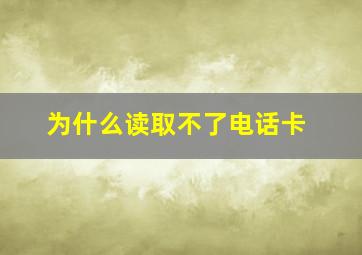 为什么读取不了电话卡