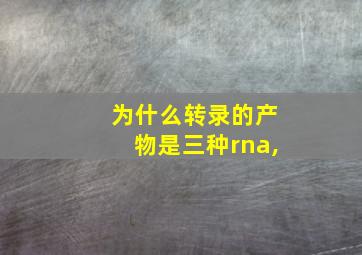 为什么转录的产物是三种rna,