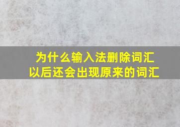 为什么输入法删除词汇以后还会出现原来的词汇