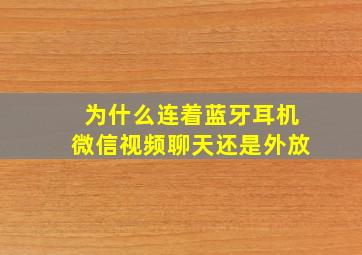 为什么连着蓝牙耳机微信视频聊天还是外放