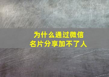 为什么通过微信名片分享加不了人