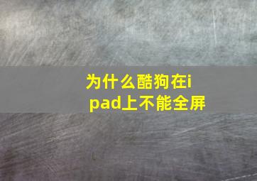 为什么酷狗在ipad上不能全屏