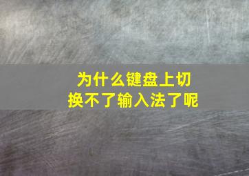 为什么键盘上切换不了输入法了呢