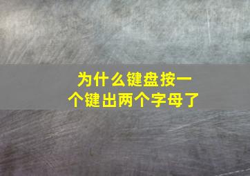 为什么键盘按一个键出两个字母了