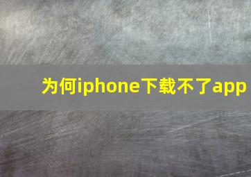 为何iphone下载不了app