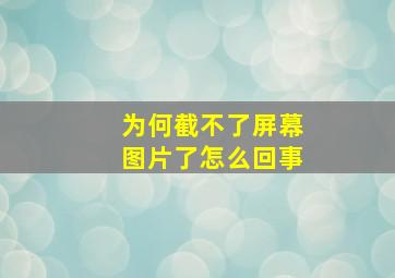 为何截不了屏幕图片了怎么回事