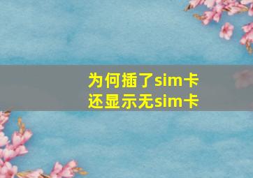 为何插了sim卡还显示无sim卡