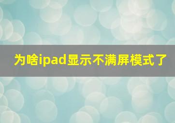 为啥ipad显示不满屏模式了