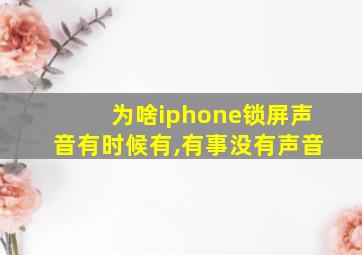 为啥iphone锁屏声音有时候有,有事没有声音