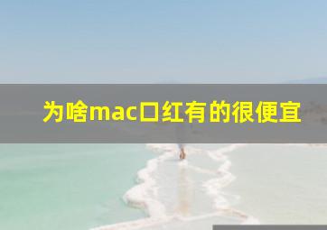 为啥mac口红有的很便宜