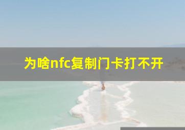 为啥nfc复制门卡打不开