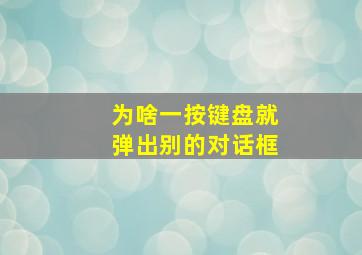 为啥一按键盘就弹出别的对话框