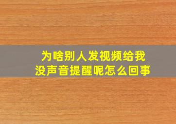 为啥别人发视频给我没声音提醒呢怎么回事