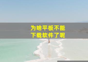 为啥平板不能下载软件了呢