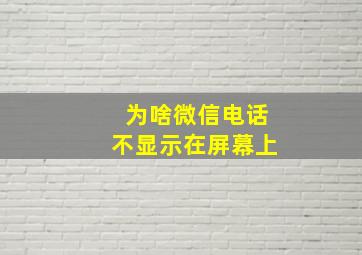 为啥微信电话不显示在屏幕上