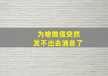 为啥微信突然发不出去消息了