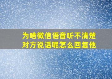 为啥微信语音听不清楚对方说话呢怎么回复他