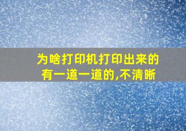 为啥打印机打印出来的有一道一道的,不清晰