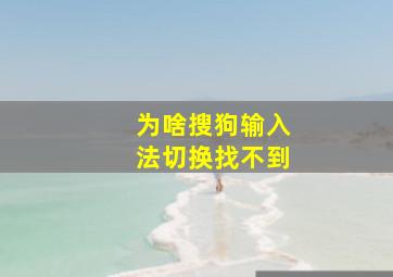 为啥搜狗输入法切换找不到