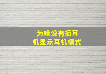 为啥没有插耳机显示耳机模式