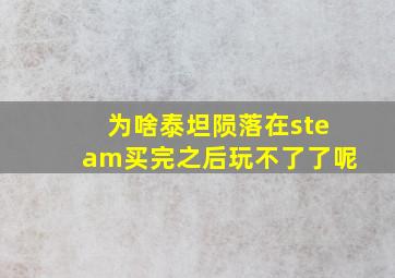 为啥泰坦陨落在steam买完之后玩不了了呢