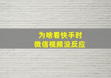 为啥看快手时微信视频没反应